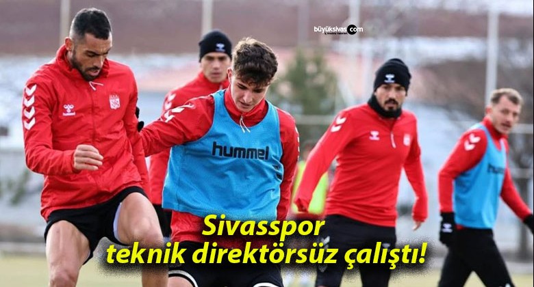 Sivasspor teknik direktörsüz çalıştı!