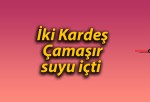 İki Kardeş Çamaşır suyu içti 