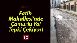 Fatih Mahallesi’nde Çamurlu Yol Tepki Çekiyor!