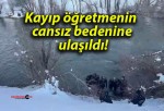 Kayıp öğretmenin cansız bedenine ulaşıldı!