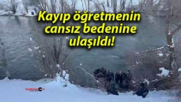 Kayıp öğretmenin cansız bedenine ulaşıldı!