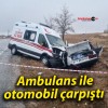 Ambulans ile otomobil çarpıştı