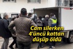 Cam silerken 4’üncü kattan düşüp öldü