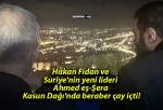 Hakan Fidan ve Suriye’nin yeni lideri Ahmed eş-Şera Kasun Dağı’nda beraber çay içti!