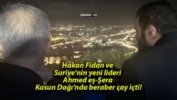 Hakan Fidan ve Suriye’nin yeni lideri Ahmed eş-Şera Kasun Dağı’nda beraber çay içti!