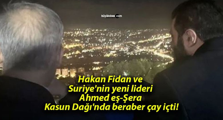 Hakan Fidan ve Suriye’nin yeni lideri Ahmed eş-Şera Kasun Dağı’nda beraber çay içti!