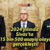 2024 yılında Sivas’ta 15 bin 500 asayiş olayı gerçekleşti!