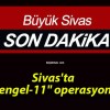 Sivas’ta “Çengel-11” operasyonu!