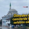 Ölmeden önce camilerde kendi selasını okuttu