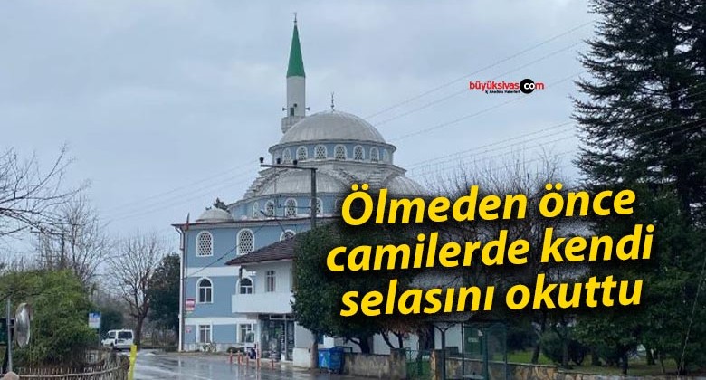 Ölmeden önce camilerde kendi selasını okuttu