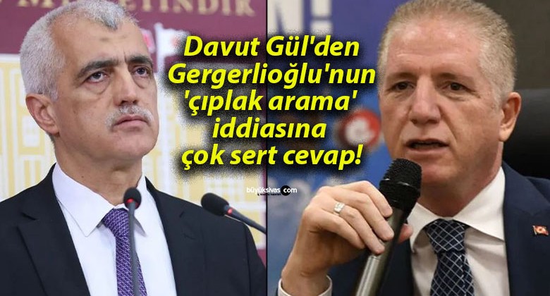 Davut Gül’den Gergerlioğlu’nun ‘çıplak arama’ iddiasına çok sert cevap!