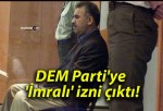 DEM Parti’ye ‘İmralı’ izni çıktı!