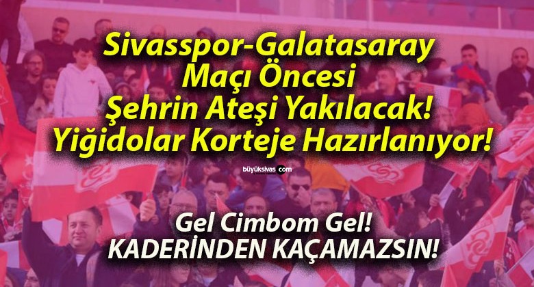 Sivasspor-Galatasaray Maçı Öncesi Şehrin Ateşi Yakılacak! Yiğidolar Korteje Hazırlanıyor!