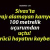 Sivas’ta virajı alamayan kamyon 100 metrelik uçurumdan uçtu! Sürücü hayatını kaybetti!