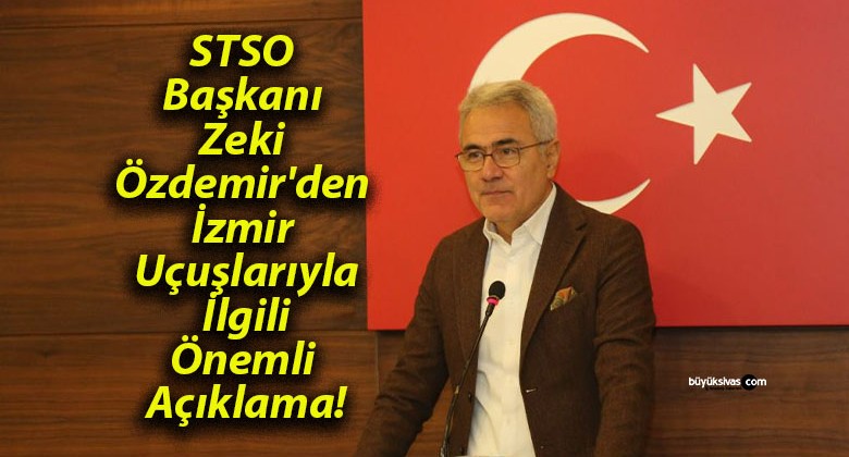 STSO Başkanı Zeki Özdemir’den İzmir Uçuşlarıyla İlgili Önemli Açıklama!