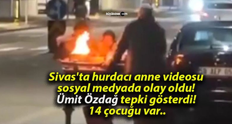 Sivas’ta hurdacı anne videosu sosyal medyada olay oldu! Ümit Özdağ tepki gösterdi! 14 çocuğu var..