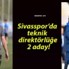 Sivasspor’da teknik direktörlüğe 2 aday!