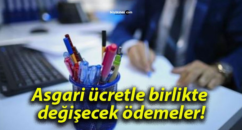 Asgari ücretle birlikte değişecek ödemeler!