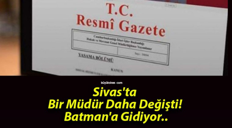 Sivas’ta Bir Müdür Daha Değişti! Batman’a Gidiyor..