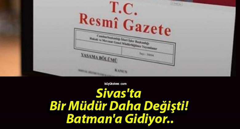 Sivas’ta Bir Müdür Daha Değişti! Batman’a Gidiyor..