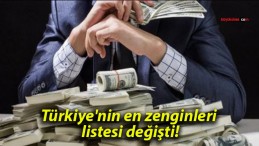 Türkiye’nin en zenginleri listesi değişti!