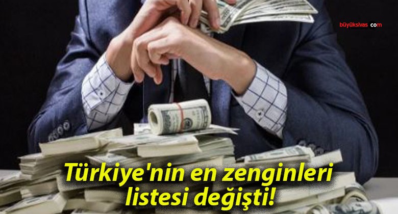 Türkiye’nin en zenginleri listesi değişti!