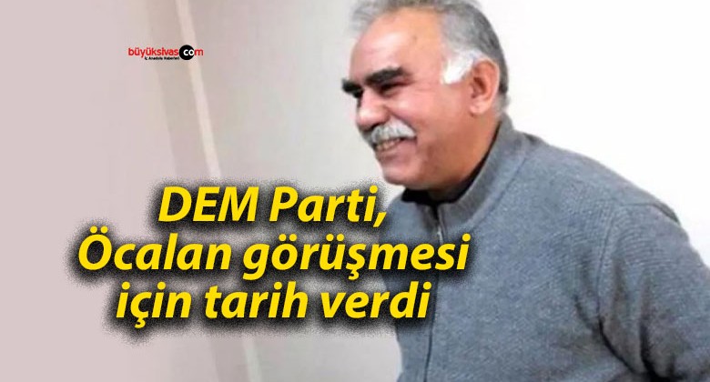 DEM Parti, Öcalan görüşmesi için tarih verdi