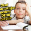 Okul başarısızlığın nedeni ‘DEHB’ olabilir