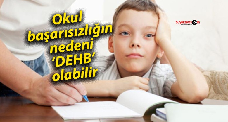 Okul başarısızlığın nedeni ‘DEHB’ olabilir