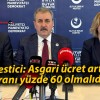 Destici: Asgari ücret artış oranı yüzde 60 olmalıdır