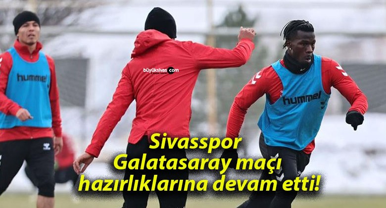 Sivasspor Galatasaray maçı hazırlıklarına devam etti!