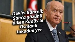 Devlet Bahçeli: Şam’a gözünü diken Kudüs’te Osmanlı tokadını yer