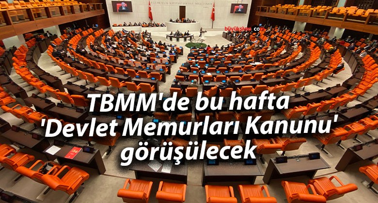 TBMM’de bu hafta ‘Devlet Memurları Kanunu’ görüşülecek