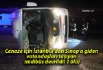 Cenaze için İstanbul’dan Sinop’a giden vatandaşları taşıyan midibüs devrildi! 1 ölü!