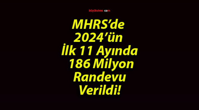 MHRS’de 2024’ün İlk 11 Ayında 186 Milyon Randevu Verildi!