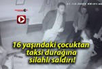 16 yaşındaki çocuktan taksi durağına silahlı saldırı!