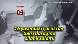 16 yaşındaki çocuktan taksi durağına silahlı saldırı!