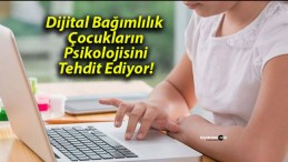 Dijital Bağımlılık Çocukların Psikolojisini Tehdit Ediyor!