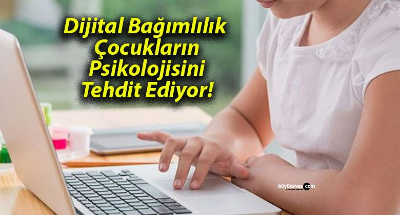 Dijital Bağımlılık Çocukların Psikolojisini Tehdit Ediyor!