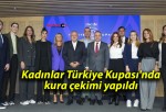 Kadınlar Türkiye Kupası’nda kura çekimi yapıldı