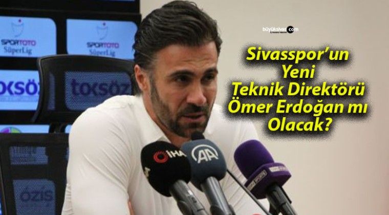 Sivasspor’un Yeni Teknik Direktörü Ömer Erdoğan mı Olacak?