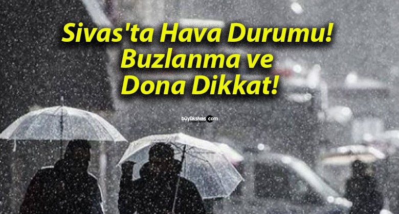 Sivas’ta Hava Durumu! Buzlanma ve Dona Dikkat!