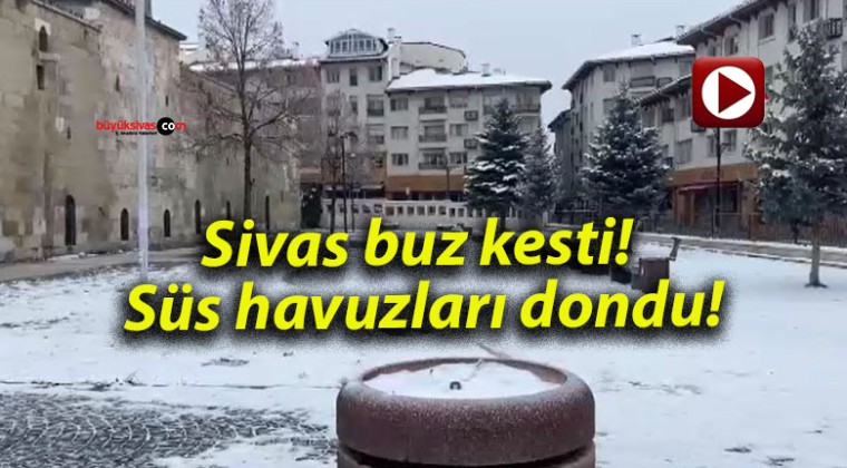 Sivas buz kesti! Süs havuzları dondu!