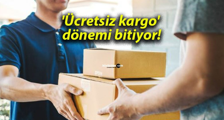 ‘Ücretsiz kargo’ dönemi bitiyor!