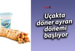 Uçakta döner ayran dönemi başlıyor