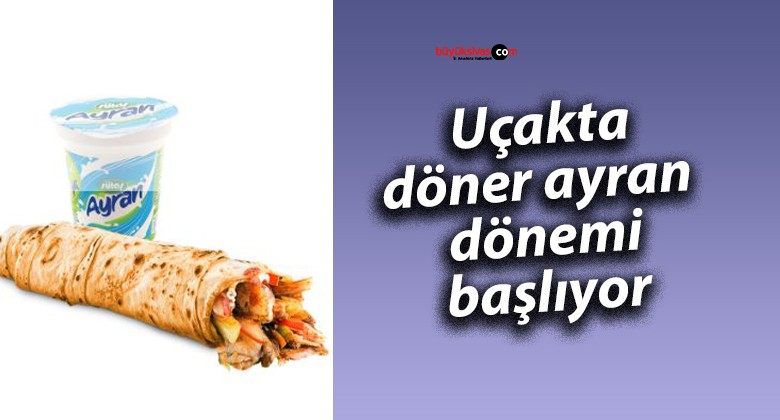 Uçakta döner ayran dönemi başlıyor