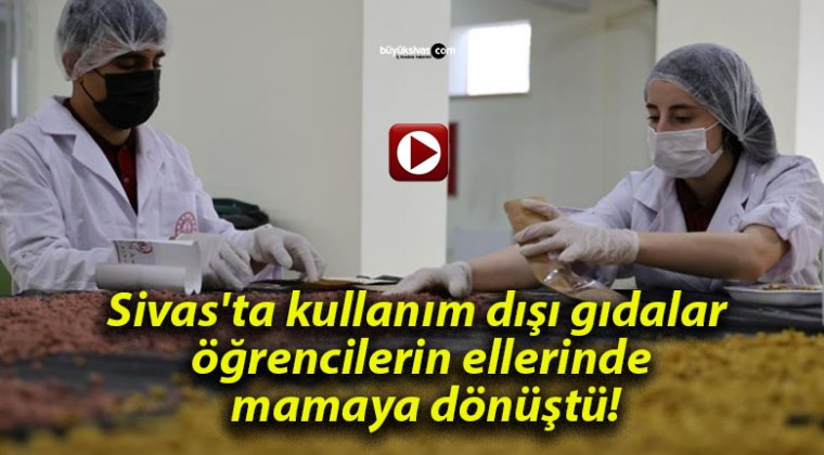 Sivas’ta kullanım dışı gıdalar öğrencilerin ellerinde mamaya dönüştü!