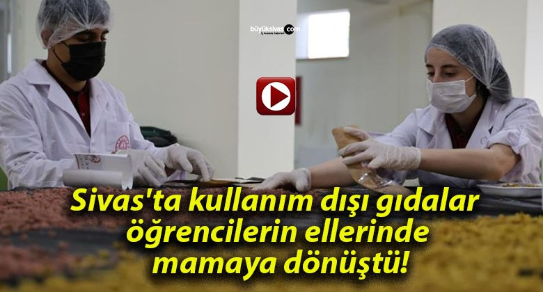 Sivas’ta kullanım dışı gıdalar öğrencilerin ellerinde mamaya dönüştü!