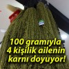 100 gramıyla 4 kişilik ailenin karnı doyuyor!