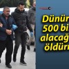 Dünürünü 500 bin TL alacağı için öldürmüş